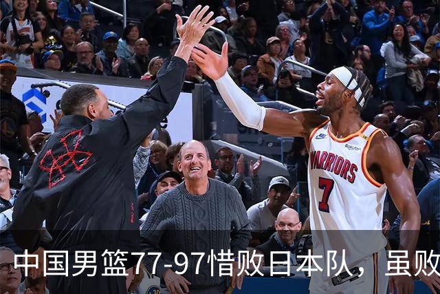 中国男篮77-97惜败日本队，虽败犹荣，昂首进入铜牌争夺战